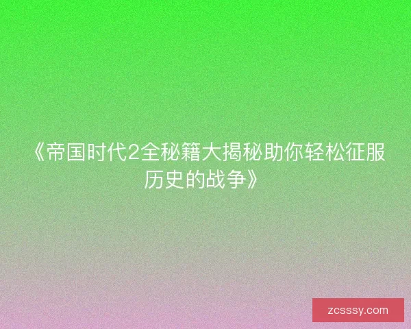 《帝国时代2全秘籍大揭秘助你轻松征服历史的战争》